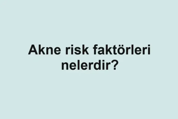Akne risk faktörleri nelerdir?