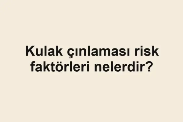 Kulak çınlaması risk faktörleri nelerdir?