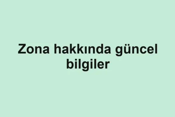 Zona hakkında güncel bilgiler