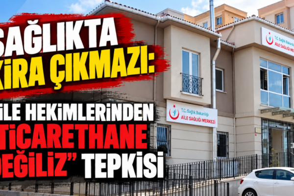 Sağlıkta kira çıkmazı: Aile hekimlerinden “Ticarethane değiliz” tepkisi